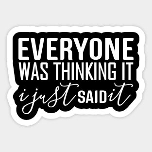 Everyone Was Thinking It I Just Said It - Funny Sayings Sticker